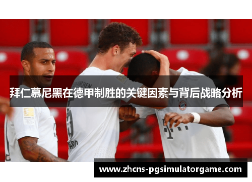 拜仁慕尼黑在德甲制胜的关键因素与背后战略分析