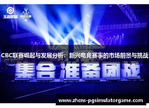 CBC联赛崛起与发展分析：新兴电竞赛事的市场前景与挑战