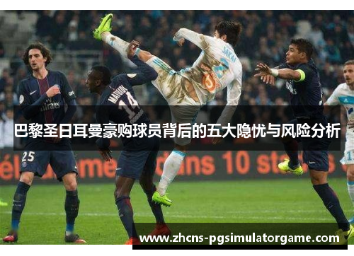 巴黎圣日耳曼豪购球员背后的五大隐忧与风险分析