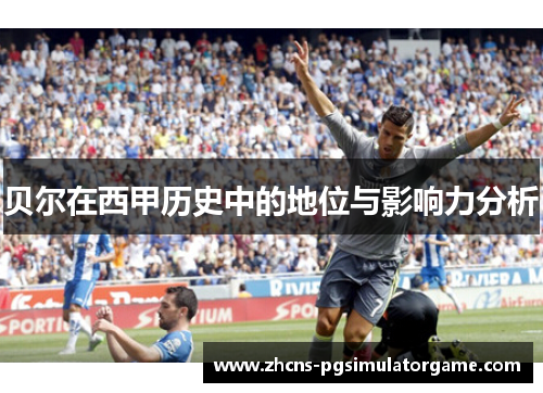 贝尔在西甲历史中的地位与影响力分析
