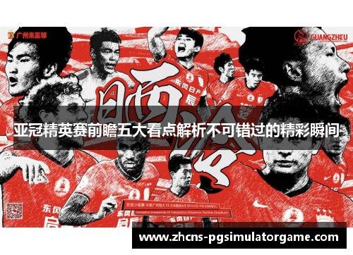 亚冠精英赛前瞻五大看点解析不可错过的精彩瞬间