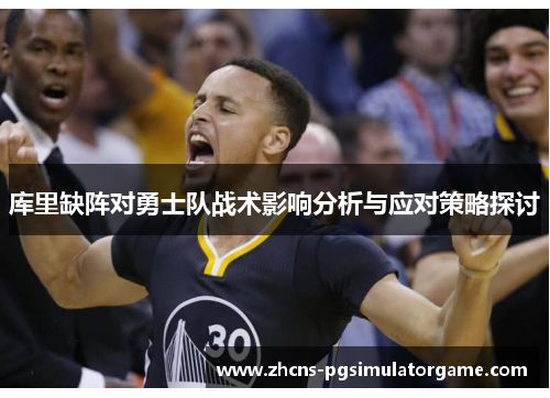 库里缺阵对勇士队战术影响分析与应对策略探讨