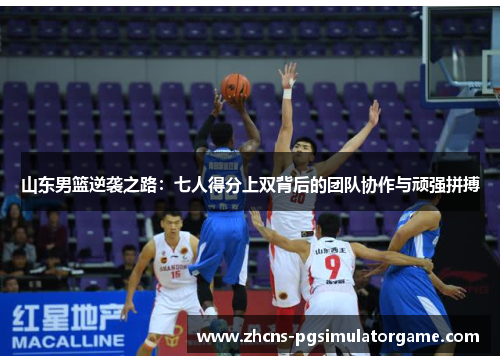 山东男篮逆袭之路：七人得分上双背后的团队协作与顽强拼搏