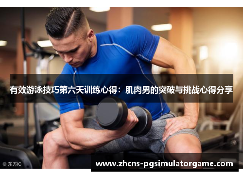 有效游泳技巧第六天训练心得：肌肉男的突破与挑战心得分享