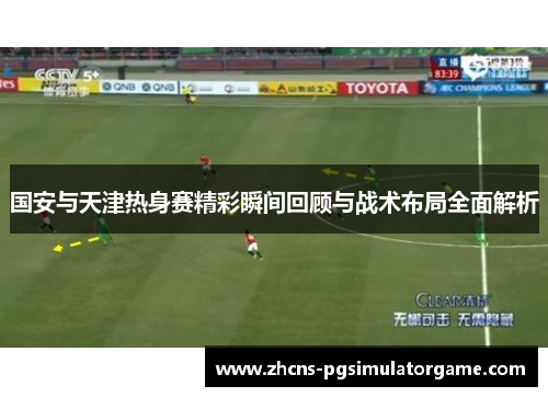 国安与天津热身赛精彩瞬间回顾与战术布局全面解析