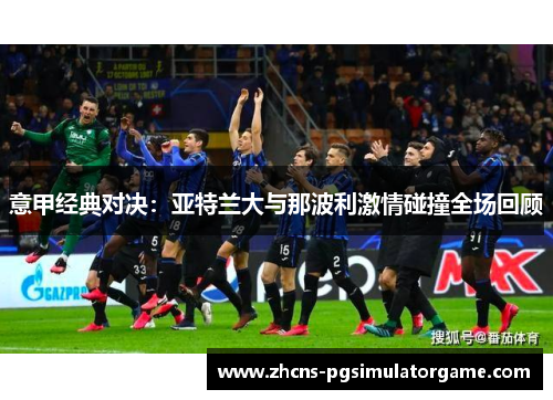 意甲经典对决：亚特兰大与那波利激情碰撞全场回顾