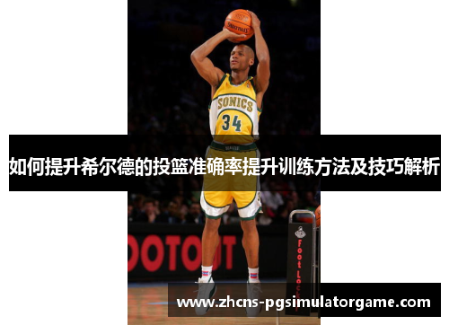 如何提升希尔德的投篮准确率提升训练方法及技巧解析