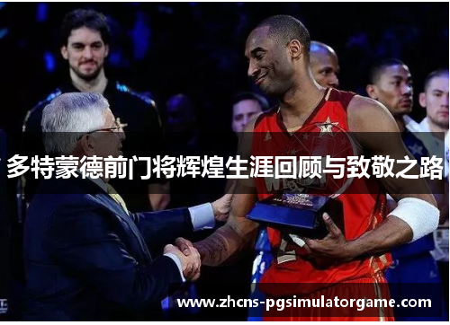 多特蒙德前门将辉煌生涯回顾与致敬之路