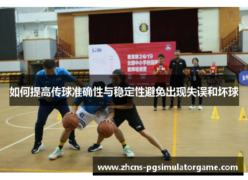 如何提高传球准确性与稳定性避免出现失误和坏球