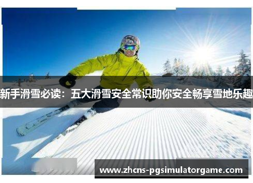 新手滑雪必读：五大滑雪安全常识助你安全畅享雪地乐趣