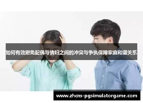 如何有效避免配偶与情妇之间的冲突与争执保障家庭和谐关系