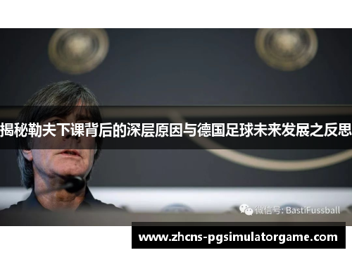 揭秘勒夫下课背后的深层原因与德国足球未来发展之反思