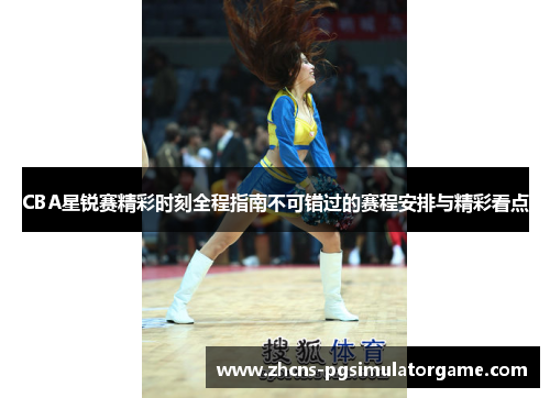CBA星锐赛精彩时刻全程指南不可错过的赛程安排与精彩看点