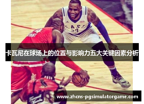 卡瓦尼在球场上的位置与影响力五大关键因素分析