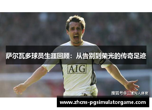 萨尔瓦多球员生涯回顾：从告别到荣光的传奇足迹