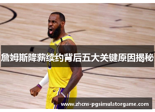 詹姆斯降薪续约背后五大关键原因揭秘