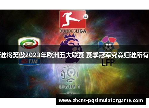 谁将笑傲2023年欧洲五大联赛 赛季冠军究竟归谁所有