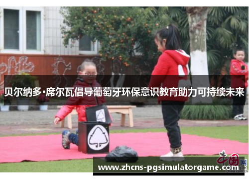 贝尔纳多·席尔瓦倡导葡萄牙环保意识教育助力可持续未来