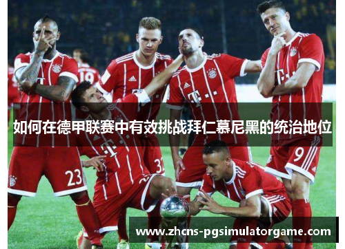如何在德甲联赛中有效挑战拜仁慕尼黑的统治地位