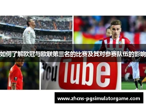 如何了解欧冠与欧联第三名的比赛及其对参赛队伍的影响 如何了解欧冠与欧联第三名的比赛及其对参赛队伍的影响