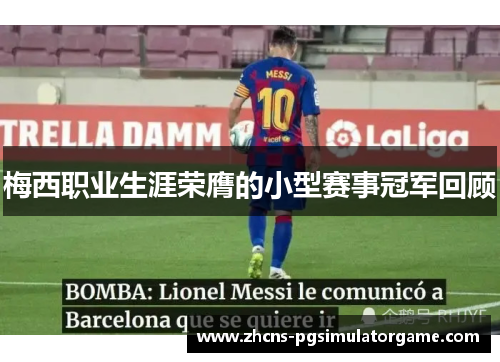 梅西职业生涯荣膺的小型赛事冠军回顾 梅西职业生涯荣膺的小型赛事冠军回顾