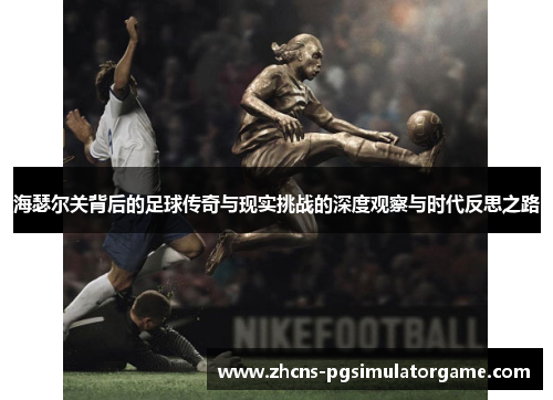 海瑟尔关背后的足球传奇与现实挑战的深度观察与时代反思之路