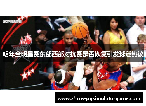 明年全明星赛东部西部对抗赛是否恢复引发球迷热议