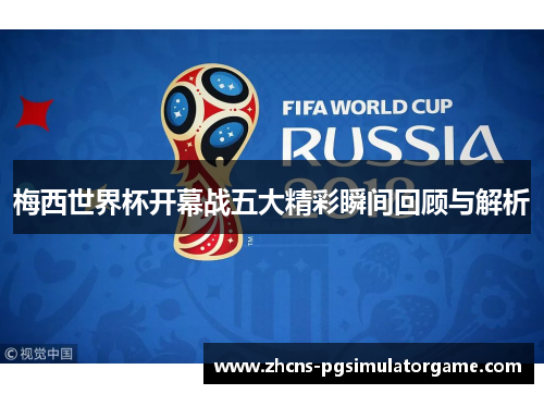 梅西世界杯开幕战五大精彩瞬间回顾与解析