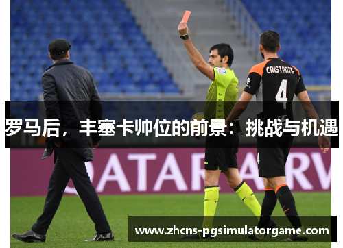 罗马后，丰塞卡帅位的前景：挑战与机遇